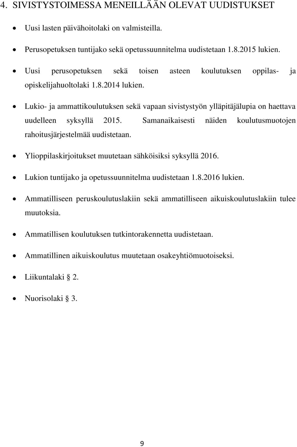 Lukio- ja ammattikoulutuksen sekä vapaan sivistystyön ylläpitäjälupia on haettava uudelleen syksyllä 2015. Samanaikaisesti näiden koulutusmuotojen rahoitusjärjestelmää uudistetaan.