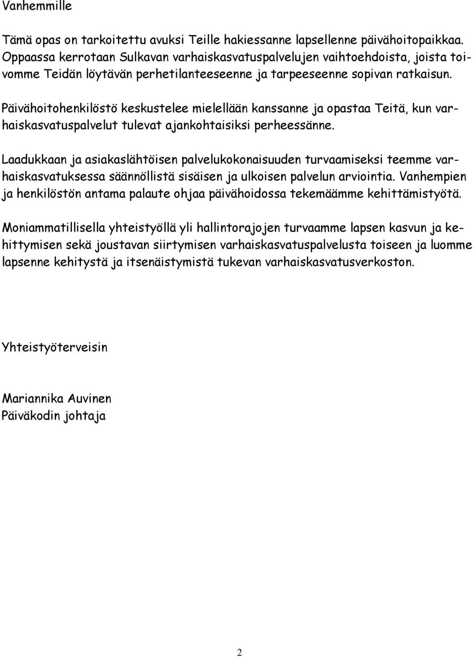 Päivähoitohenkilöstö keskustelee mielellään kanssanne ja opastaa Teitä, kun varhaiskasvatuspalvelut tulevat ajankohtaisiksi perheessänne.