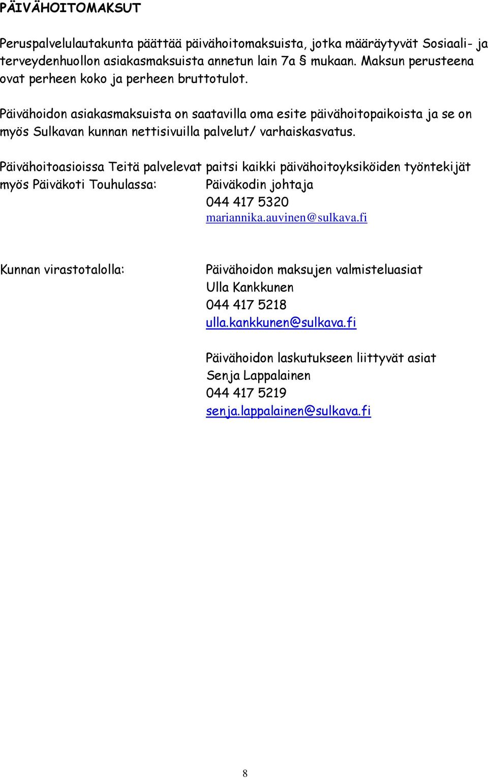 Päivähoidon asiakasmaksuista on saatavilla oma esite päivähoitopaikoista ja se on myös Sulkavan kunnan nettisivuilla palvelut/ varhaiskasvatus.