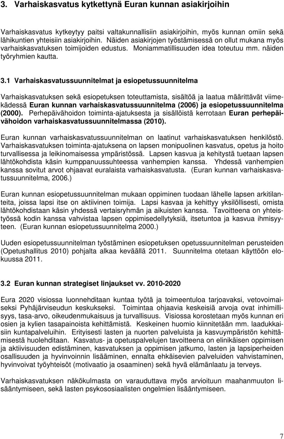 1 Varhaiskasvatussuunnitelmat ja esiopetussuunnitelma Varhaiskasvatuksen sekä esiopetuksen toteuttamista, sisältöä ja laatua määrittävät viimekädessä Euran kunnan varhaiskasvatussuunnitelma (2006) ja