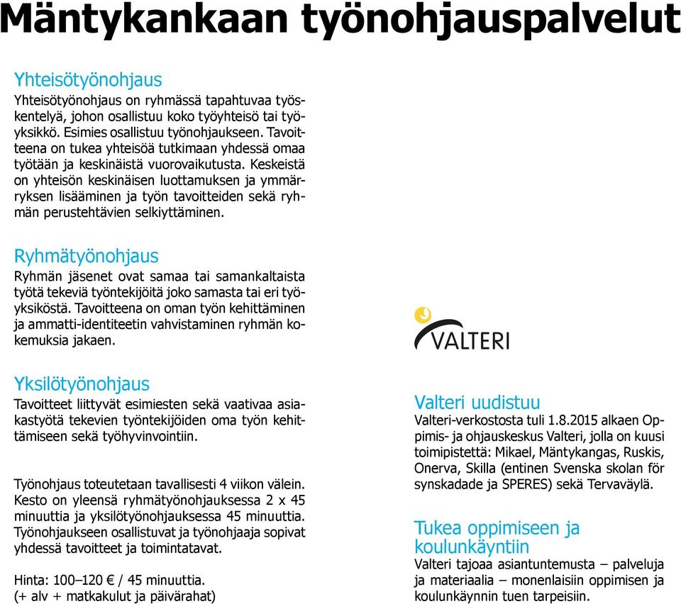 Keskeistä on yhteisön keskinäisen luottamuksen ja ymmärryksen lisääminen ja työn tavoitteiden sekä ryhmän perustehtävien selkiyttäminen.