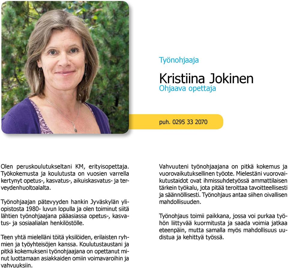 Työnohjaajan pätevyyden hankin Jyväskylän yliopistosta 1980- luvun lopulla ja olen toiminut siitä lähtien työnohjaajana pääasiassa opetus-, kasvatus- ja sosiaalialan henkilöstölle.