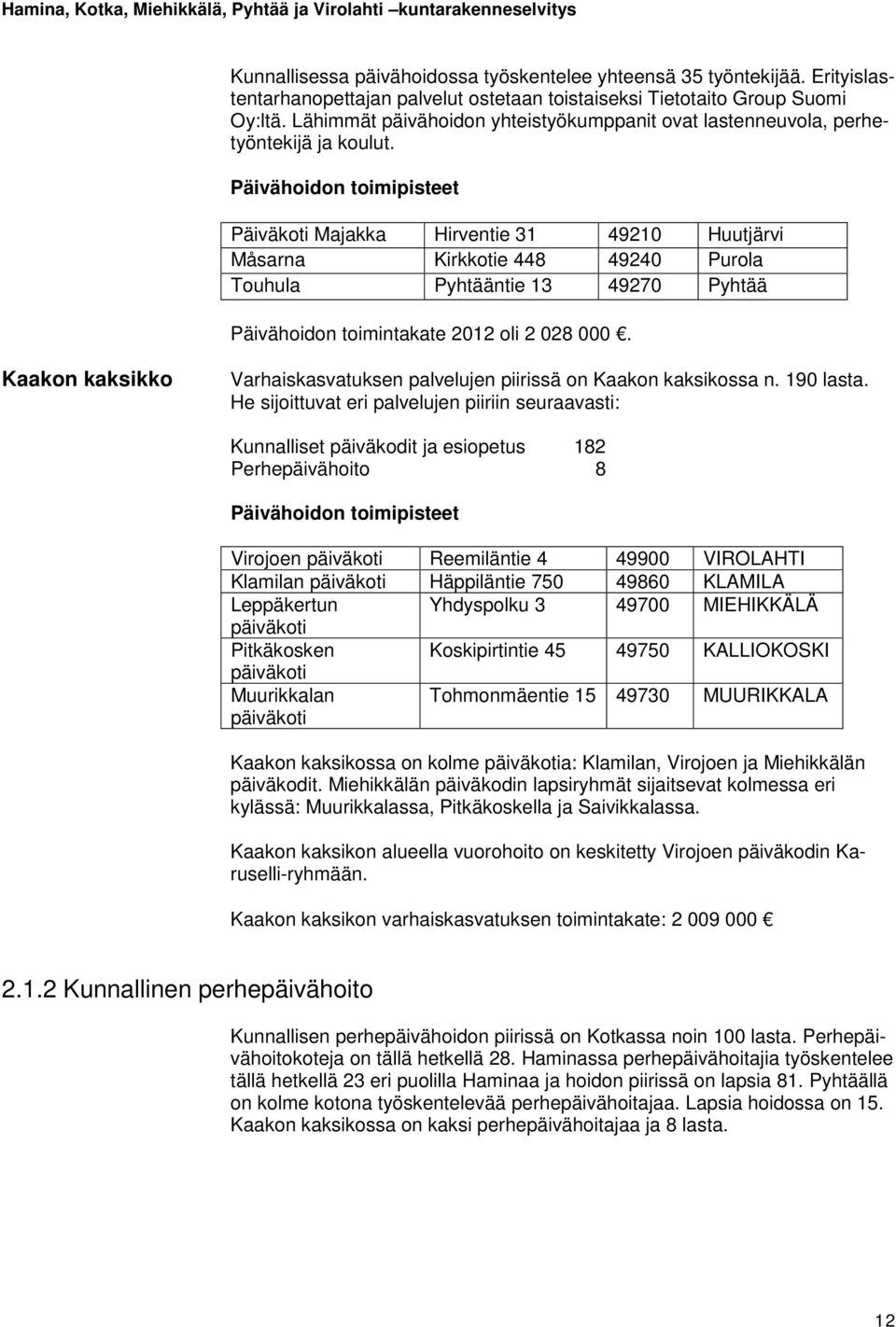 Päivähoidon toimipisteet Päiväkoti Majakka Hirventie 31 49210 Huutjärvi Måsarna Kirkkotie 448 49240 Purola Touhula Pyhtääntie 13 49270 Pyhtää Päivähoidon toimintakate 2012 oli 2 028 000.