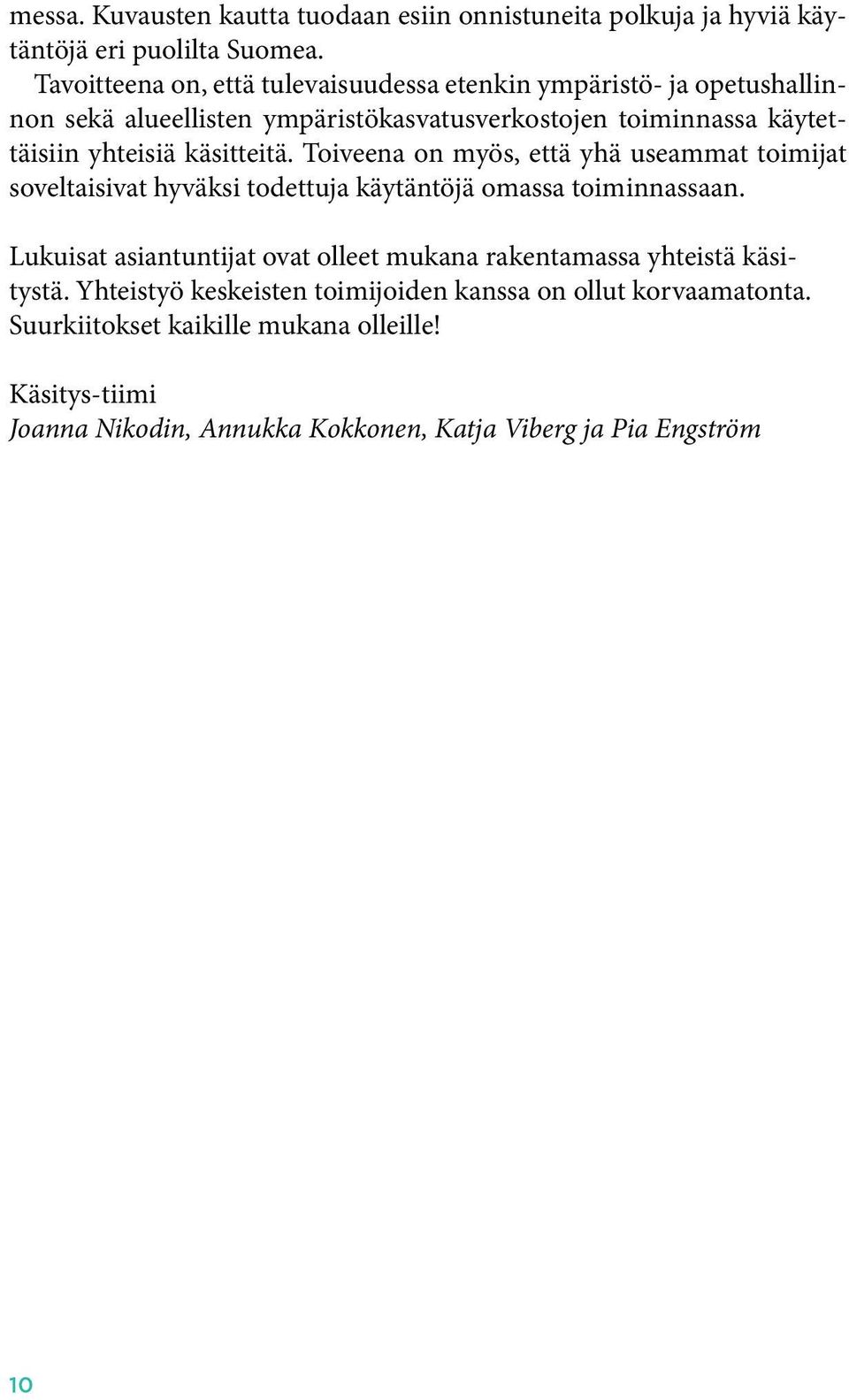 käsitteitä. Toiveena on myös, että yhä useammat toimijat soveltaisivat hyväksi todettuja käytäntöjä omassa toiminnassaan.