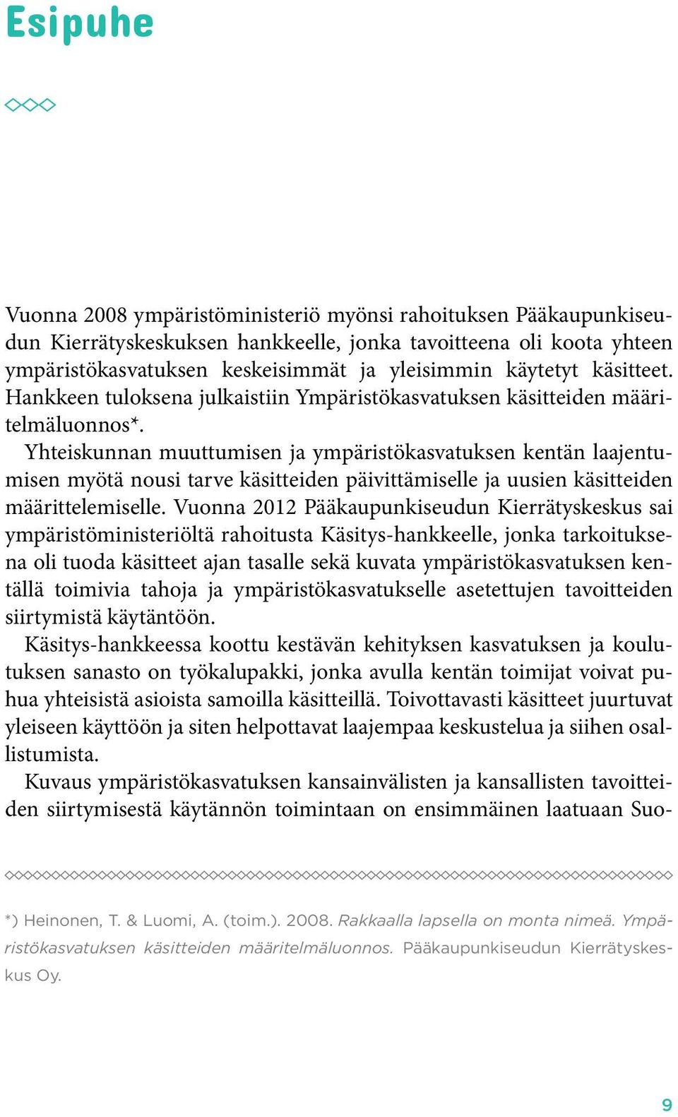 Yhteiskunnan muuttumisen ja ympäristökasvatuksen kentän laajentumisen myötä nousi tarve käsitteiden päivittämiselle ja uusien käsitteiden määrittelemiselle.