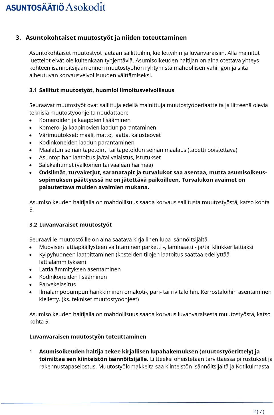 1 Sallitut muutostyöt, huomioi ilmoitusvelvollisuus Seuraavat muutostyöt ovat sallittuja edellä mainittuja muutostyöperiaatteita ja liitteenä olevia teknisiä muutostyöohjeita noudattaen: Komeroiden