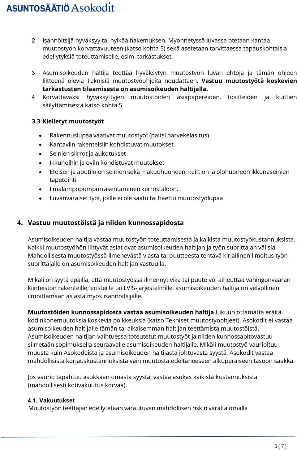 3 Asumisoikeuden haltija teettää hyväksytyn muutostyön luvan ehtoja ja tämän ohjeen liitteenä olevia Teknisiä muutostyöohjeita noudattaen.