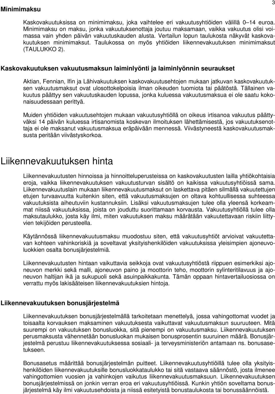 Vertailun lopun taulukosta näkyvät kaskovakuutuksen minimimaksut. Taulukossa on myös yhtiöiden liikennevakuutuksen minimimaksut (TAULUKKO 2).