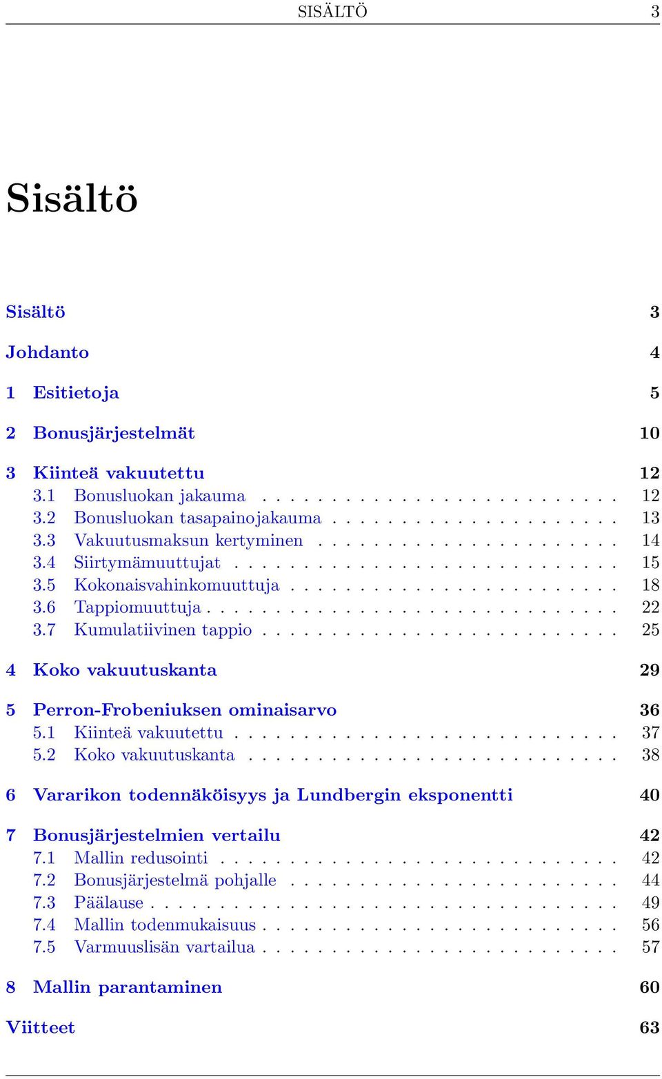 7 Kumulatiivinen tappio.......................... 25 4 Koko vakuutuskanta 29 5 Perron-Frobeniuksen ominaisarvo 36 5.1 Kiinteä vakuutettu............................ 37 5.2 Koko vakuutuskanta.