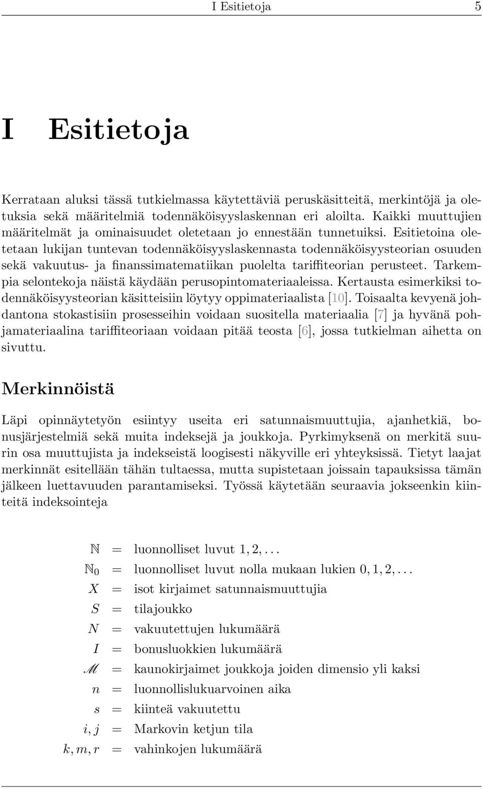 Esitietoina oletetaan lukijan tuntevan todennäköisyyslaskennasta todennäköisyysteorian osuuden sekä vakuutus- ja finanssimatematiikan puolelta tariffiteorian perusteet.