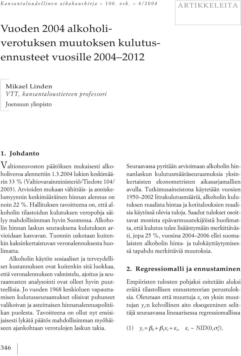Johdanto V altioneuvoston päätöksen mukaisesti alkoholiveroa alennettiin 1.3.2004 lukien keskimäärin 33 % (Valtiovarainministeriö/Tiedote 104/ 2003).