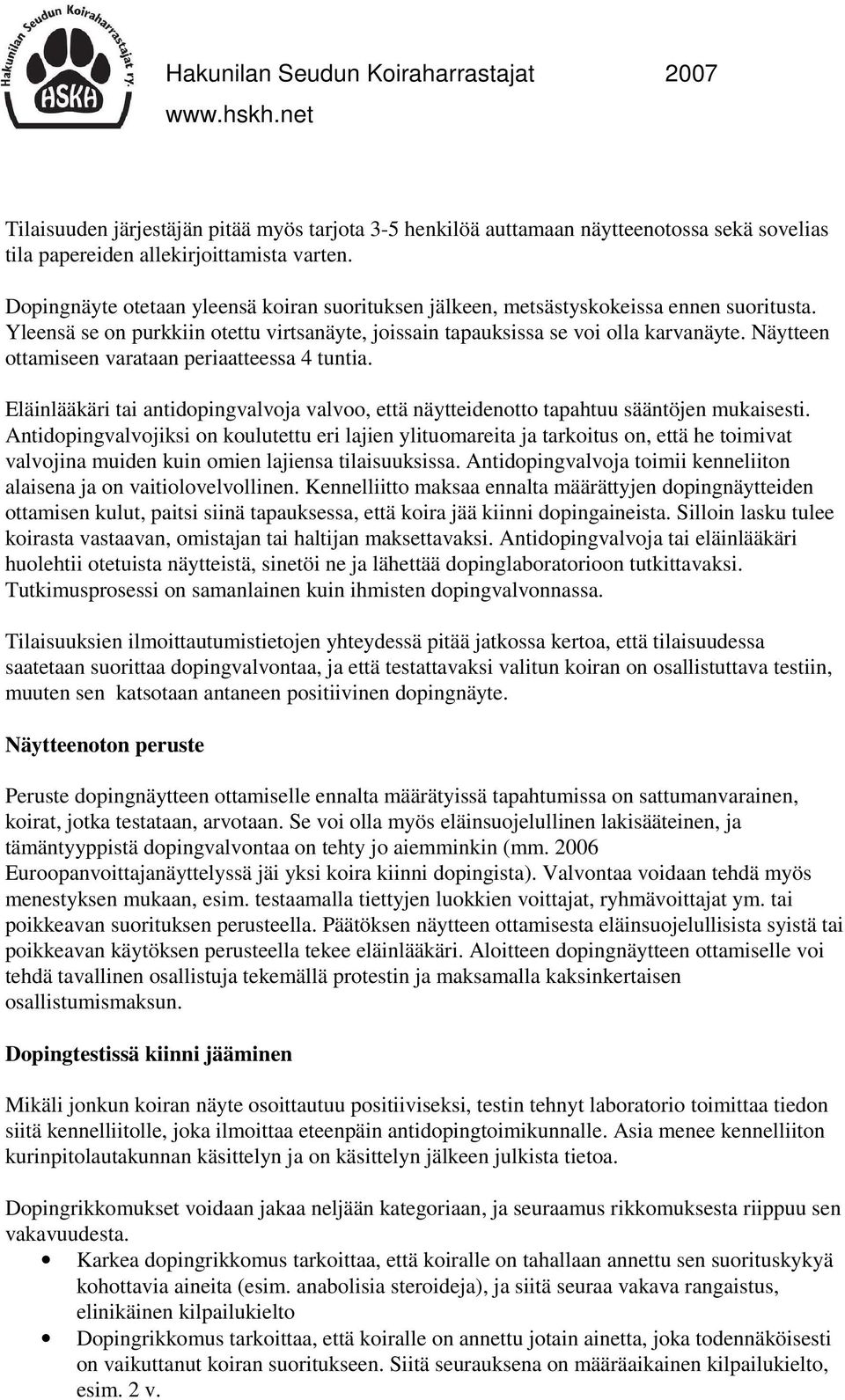 Näytteen ottamiseen varataan periaatteessa 4 tuntia. Eläinlääkäri tai antidopingvalvoja valvoo, että näytteidenotto tapahtuu sääntöjen mukaisesti.