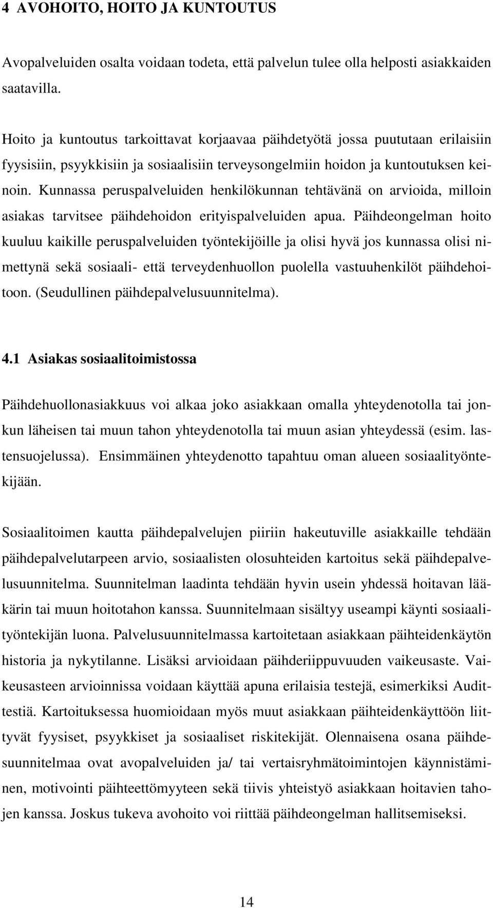 Kunnassa peruspalveluiden henkilökunnan tehtävänä on arvioida, milloin asiakas tarvitsee päihdehoidon erityispalveluiden apua.