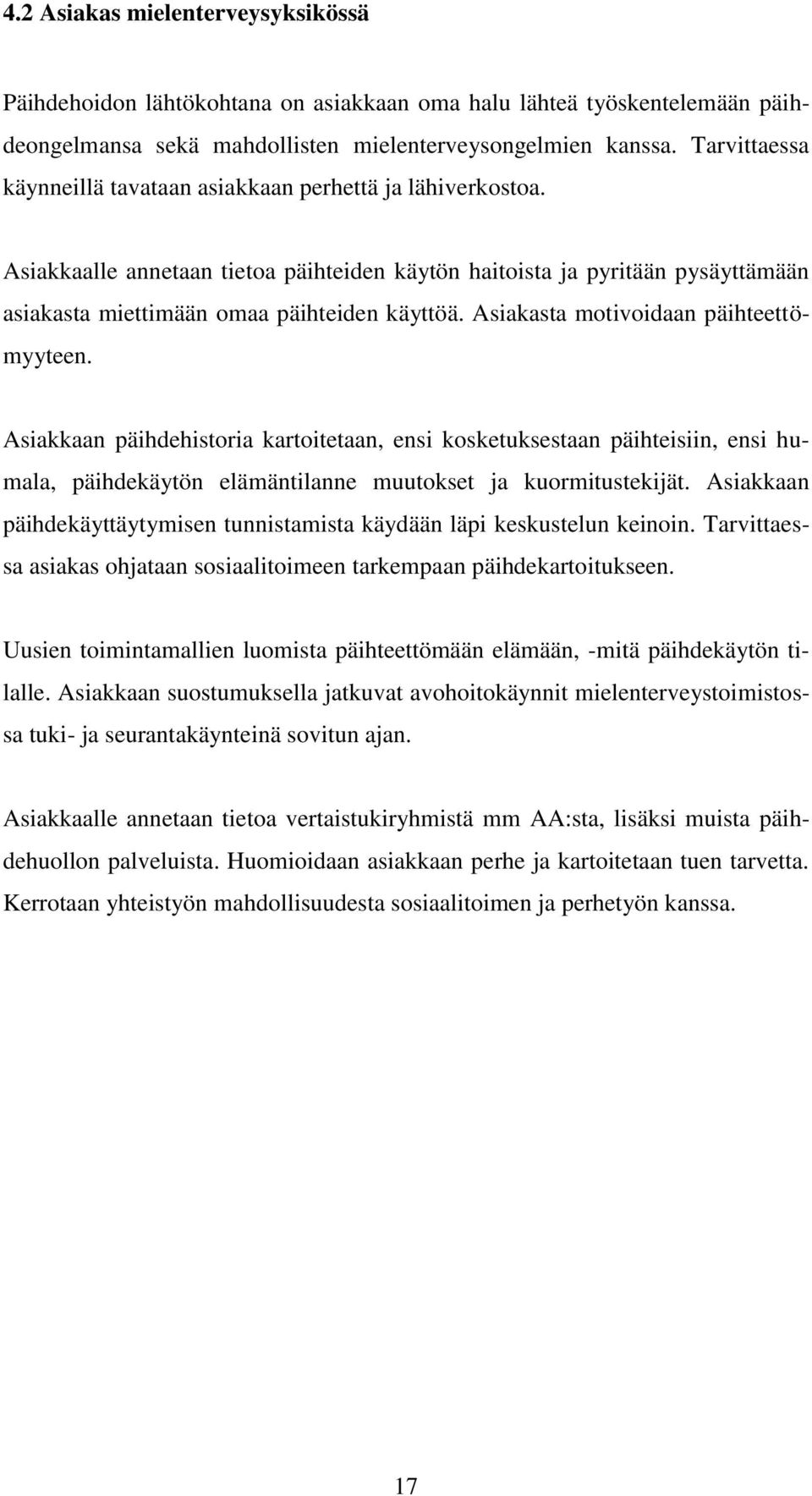 Asiakasta motivoidaan päihteettömyyteen. Asiakkaan päihdehistoria kartoitetaan, ensi kosketuksestaan päihteisiin, ensi humala, päihdekäytön elämäntilanne muutokset ja kuormitustekijät.