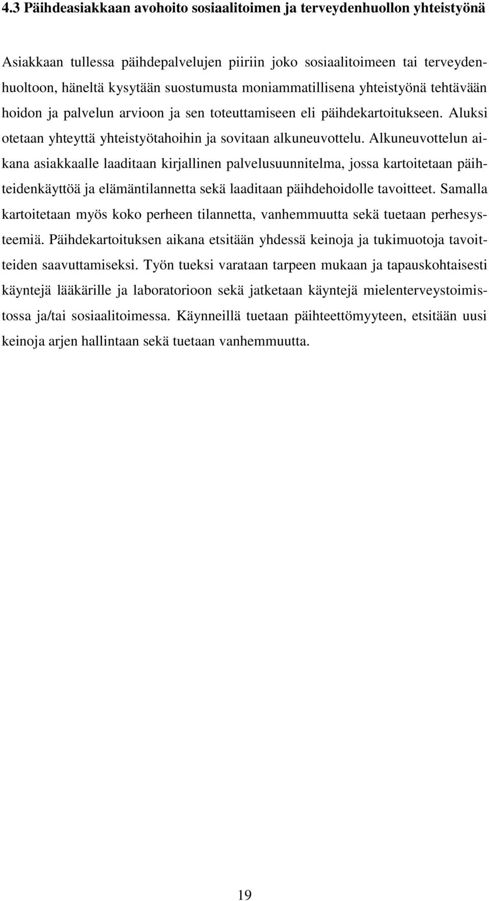 Alkuneuvottelun aikana asiakkaalle laaditaan kirjallinen palvelusuunnitelma, jossa kartoitetaan päihteidenkäyttöä ja elämäntilannetta sekä laaditaan päihdehoidolle tavoitteet.