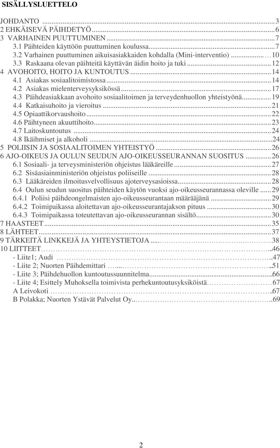 3 Päihdeasiakkaan avohoito sosiaalitoimen ja terveydenhuollon yhteistyönä... 19 4.4 Katkaisuhoito ja vieroitus... 21 4.5 Opiaattikorvaushoito... 22 4.6 Päihtyneen akuuttihoito... 23 4.