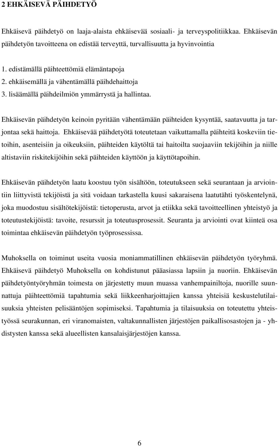 Ehkäisevän päihdetyön keinoin pyritään vähentämään päihteiden kysyntää, saatavuutta ja tarjontaa sekä haittoja.