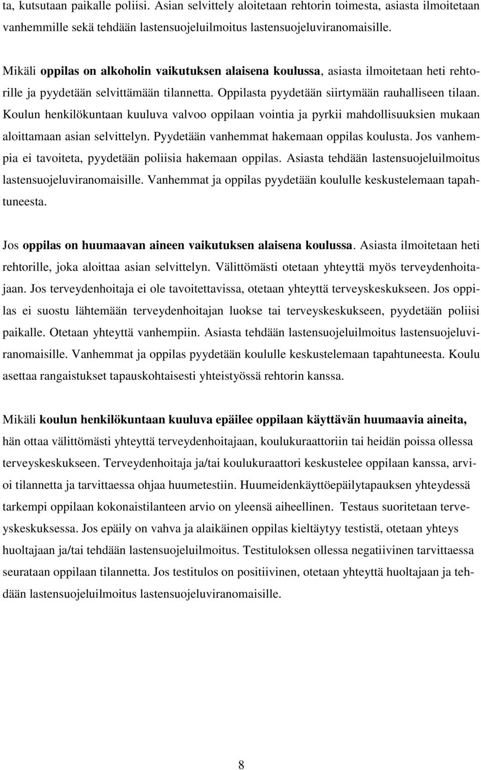 Koulun henkilökuntaan kuuluva valvoo oppilaan vointia ja pyrkii mahdollisuuksien mukaan aloittamaan asian selvittelyn. Pyydetään vanhemmat hakemaan oppilas koulusta.