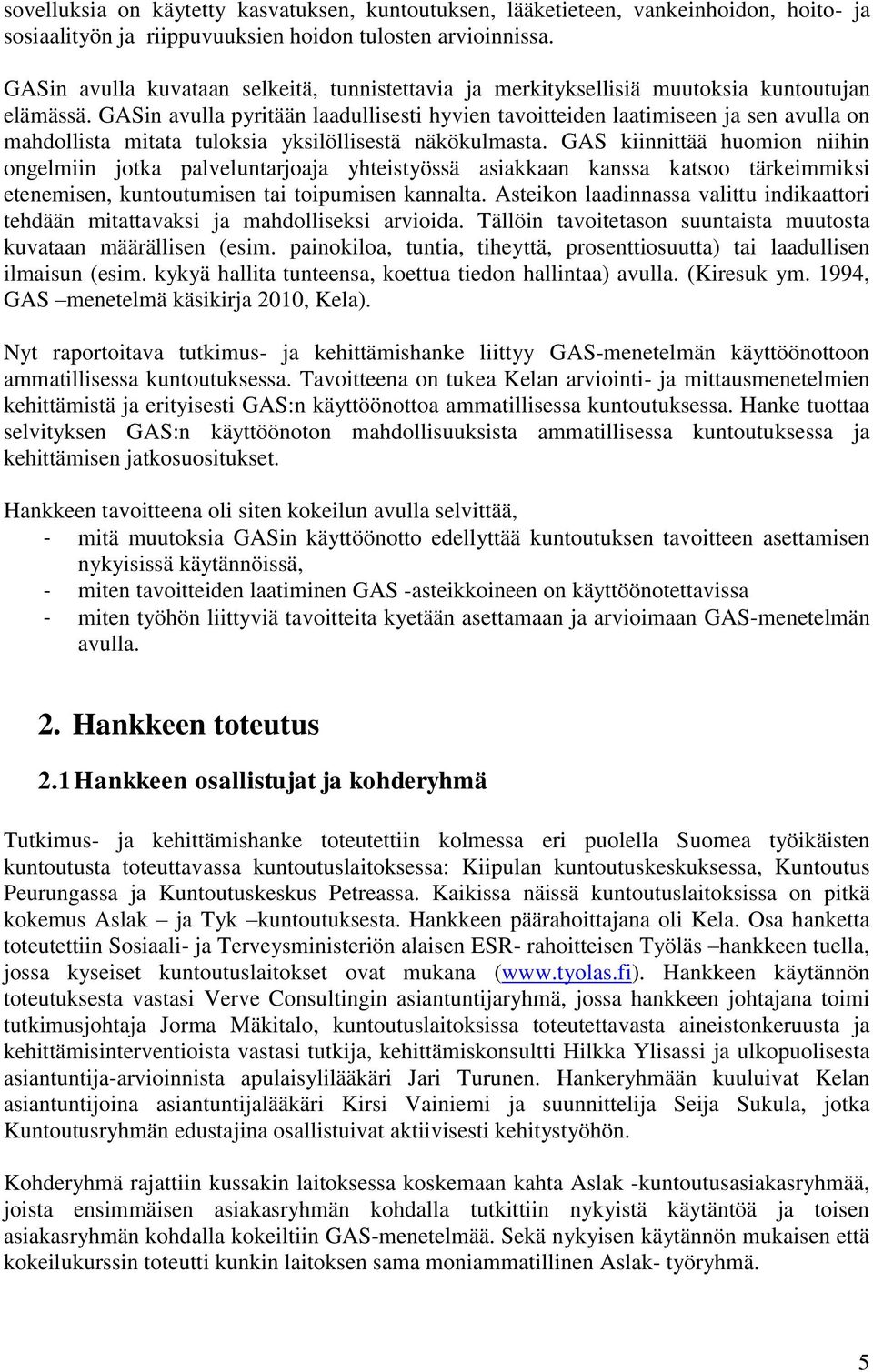 GASin avulla pyritään laadullisesti hyvien tavoitteiden laatimiseen ja sen avulla on mahdollista mitata tuloksia yksilöllisestä näkökulmasta.