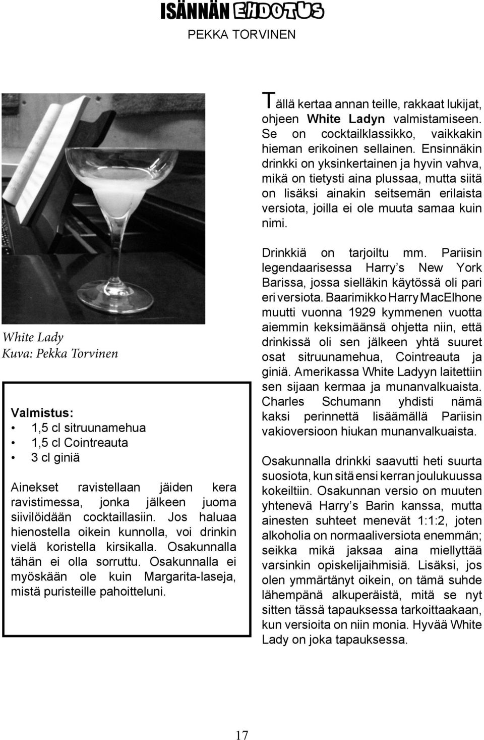 White Lady Kuva: Pekka Torvinen Valmistus: 1,5 cl sitruunamehua 1,5 cl Cointreauta 3 cl giniä Ainekset ravistellaan jäiden kera ravistimessa, jonka jälkeen juoma siivilöidään cocktaillasiin.