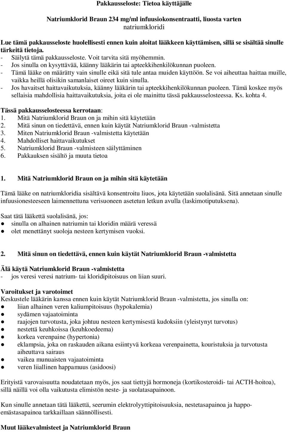 - Tämä lääke on määrätty vain sinulle eikä sitä tule antaa muiden käyttöön. Se voi aiheuttaa haittaa muille, vaikka heillä olisikin samanlaiset oireet kuin sinulla.