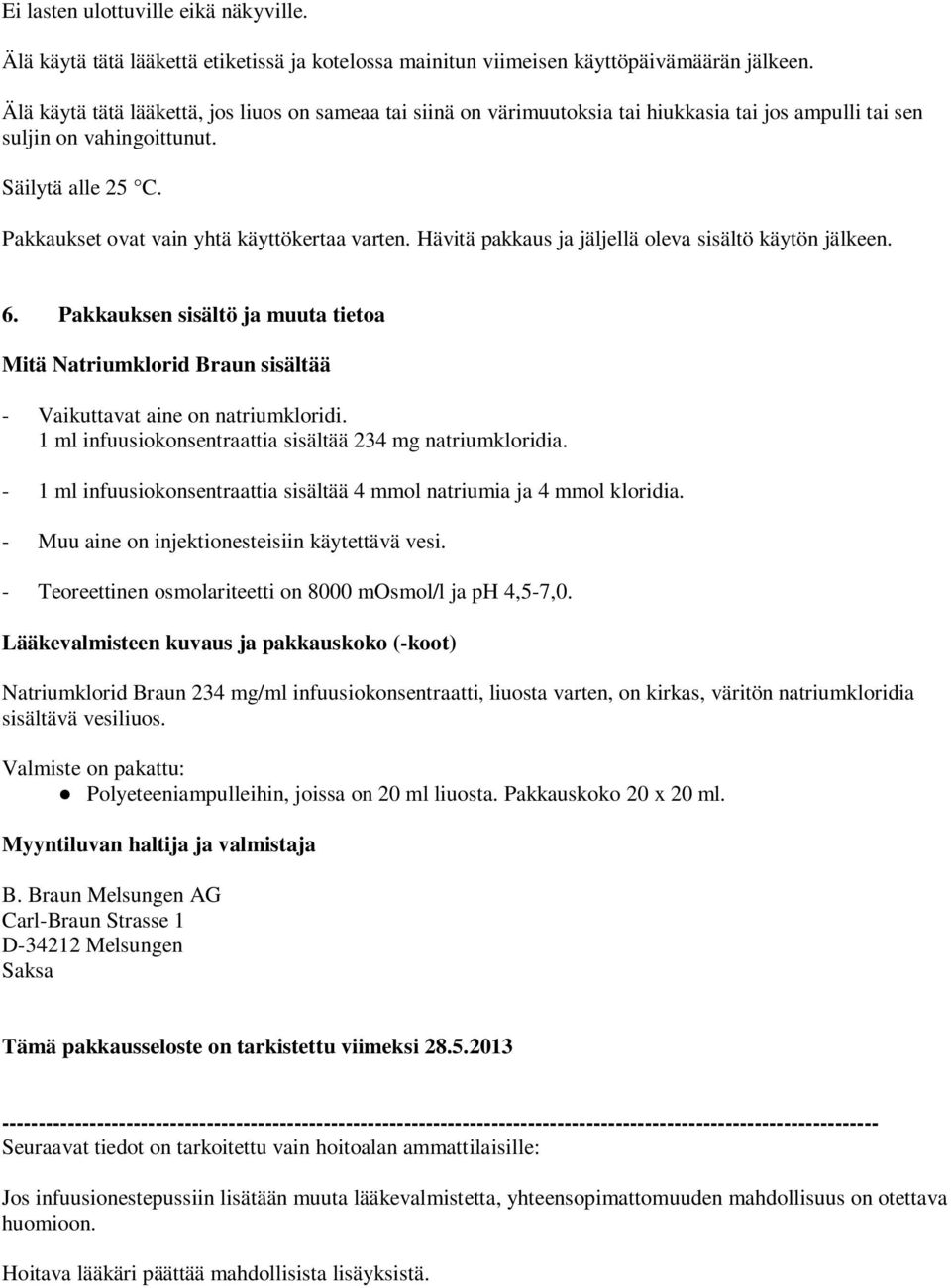 Pakkaukset ovat vain yhtä käyttökertaa varten. Hävitä pakkaus ja jäljellä oleva sisältö käytön jälkeen. 6.
