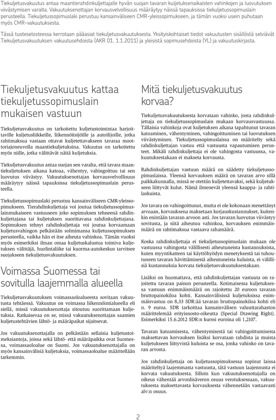 Tiekuljetussopimuslaki perustuu kansainväliseen CMR-yleissopimukseen, ja tämän vuoksi usein puhutaan myös CMR-vakuutuksesta. Tässä tuoteselosteessa kerrotaan pääasiat tiekuljetusvakuutuksesta.