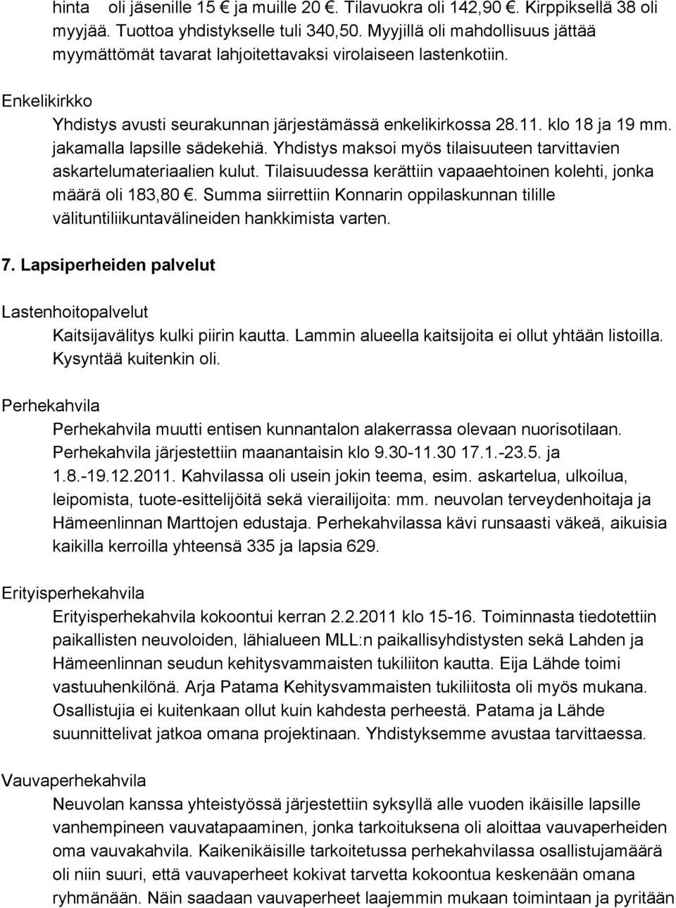 jakamalla lapsille sädekehiä. Yhdistys maksoi myös tilaisuuteen tarvittavien askartelumateriaalien kulut. Tilaisuudessa kerättiin vapaaehtoinen kolehti, jonka määrä oli 183,80.