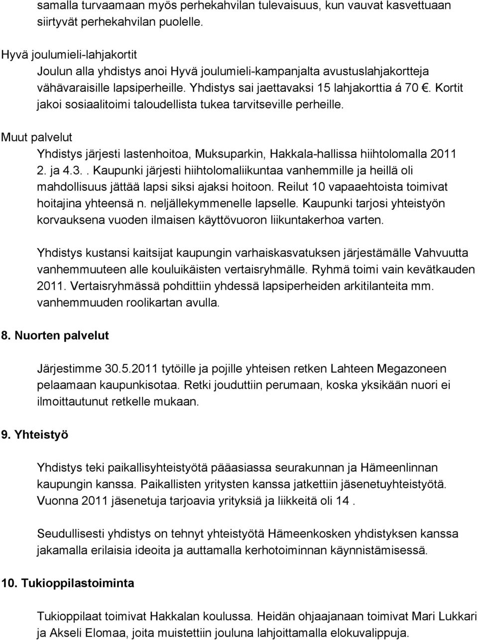 Kortit jakoi sosiaalitoimi taloudellista tukea tarvitseville perheille. Muut palvelut Yhdistys järjesti lastenhoitoa, Muksuparkin, Hakkala hallissa hiihtolomalla 2011 2. ja 4.3.