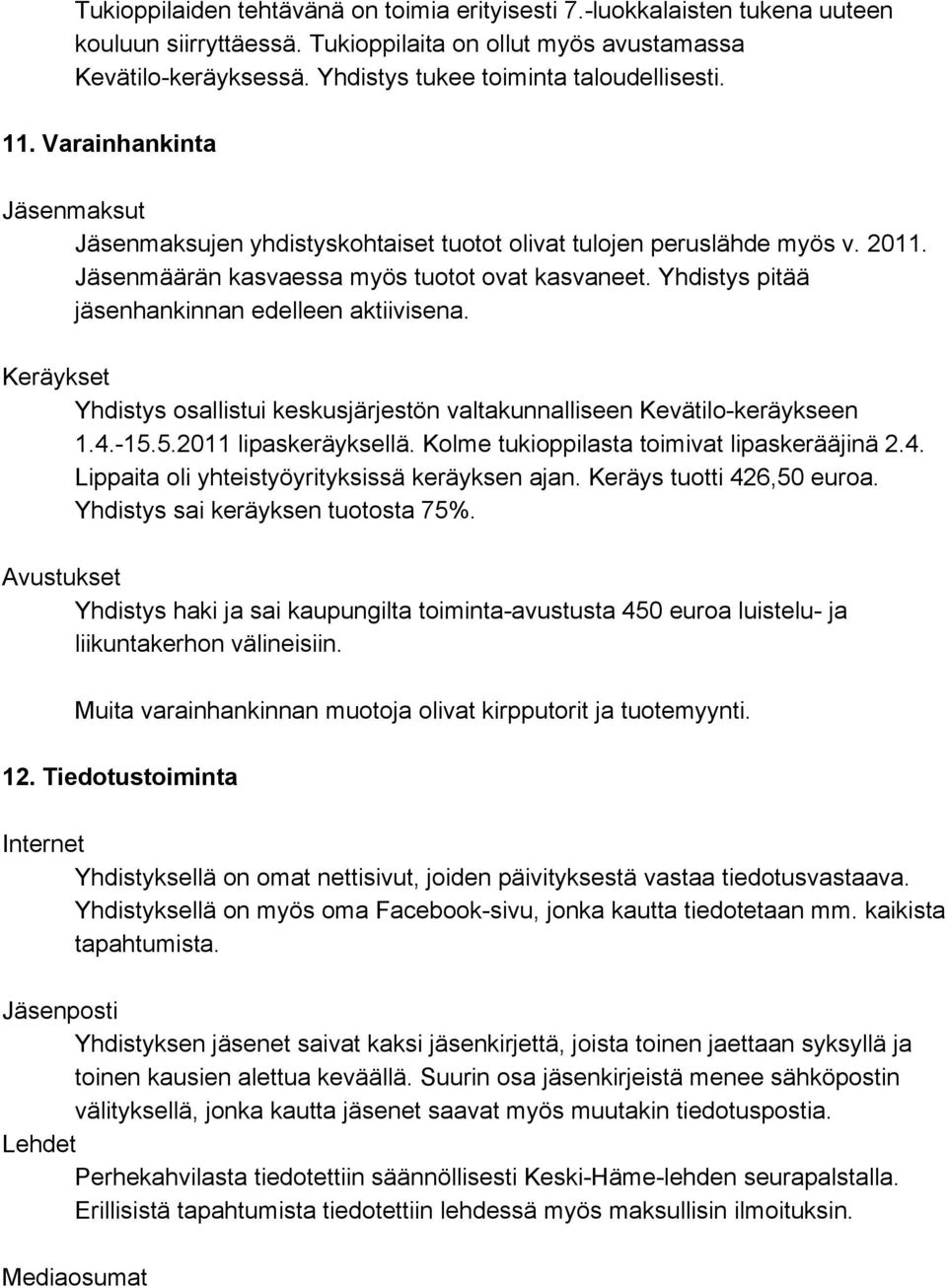 Yhdistys pitää jäsenhankinnan edelleen aktiivisena. Keräykset Yhdistys osallistui keskusjärjestön valtakunnalliseen Kevätilo keräykseen 1.4. 15.5.2011 lipaskeräyksellä.