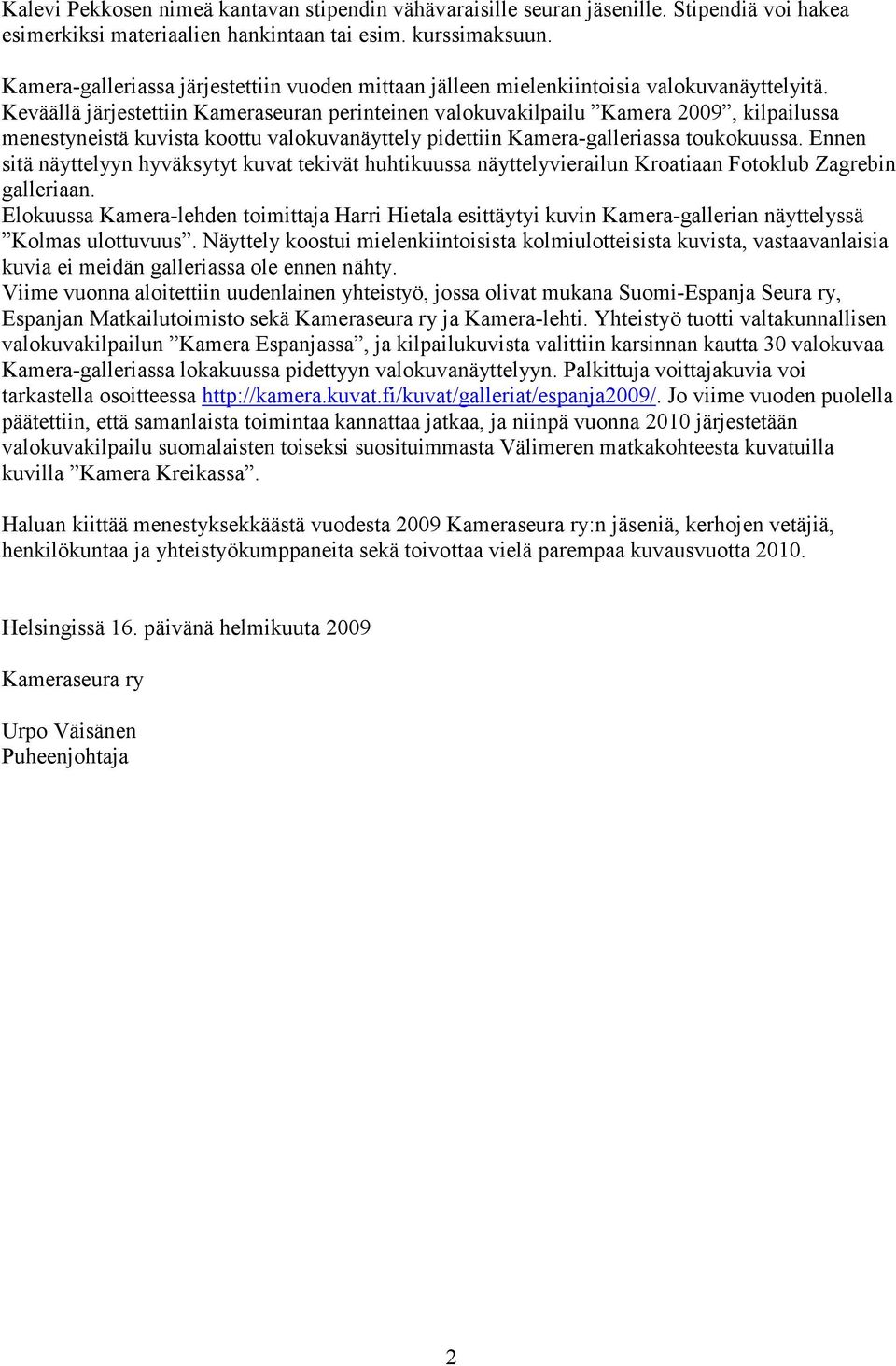 Keväällä järjestettiin Kameraseuran perinteinen valokuvakilpailu Kamera 2009, kilpailussa menestyneistä kuvista koottu valokuvanäyttely pidettiin Kamera-galleriassa toukokuussa.