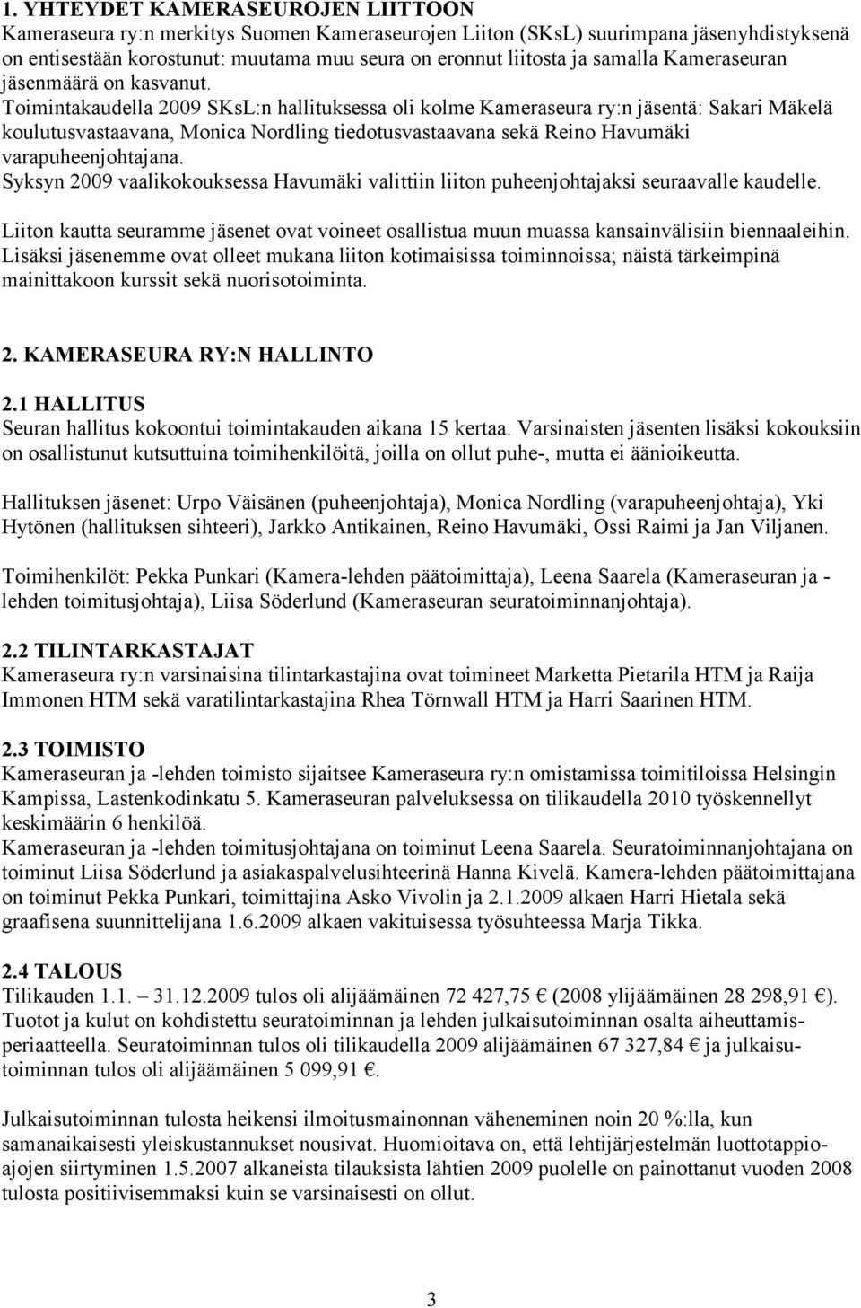 Toimintakaudella 2009 SKsL:n hallituksessa oli kolme Kameraseura ry:n jäsentä: Sakari Mäkelä koulutusvastaavana, Monica Nordling tiedotusvastaavana sekä Reino Havumäki varapuheenjohtajana.