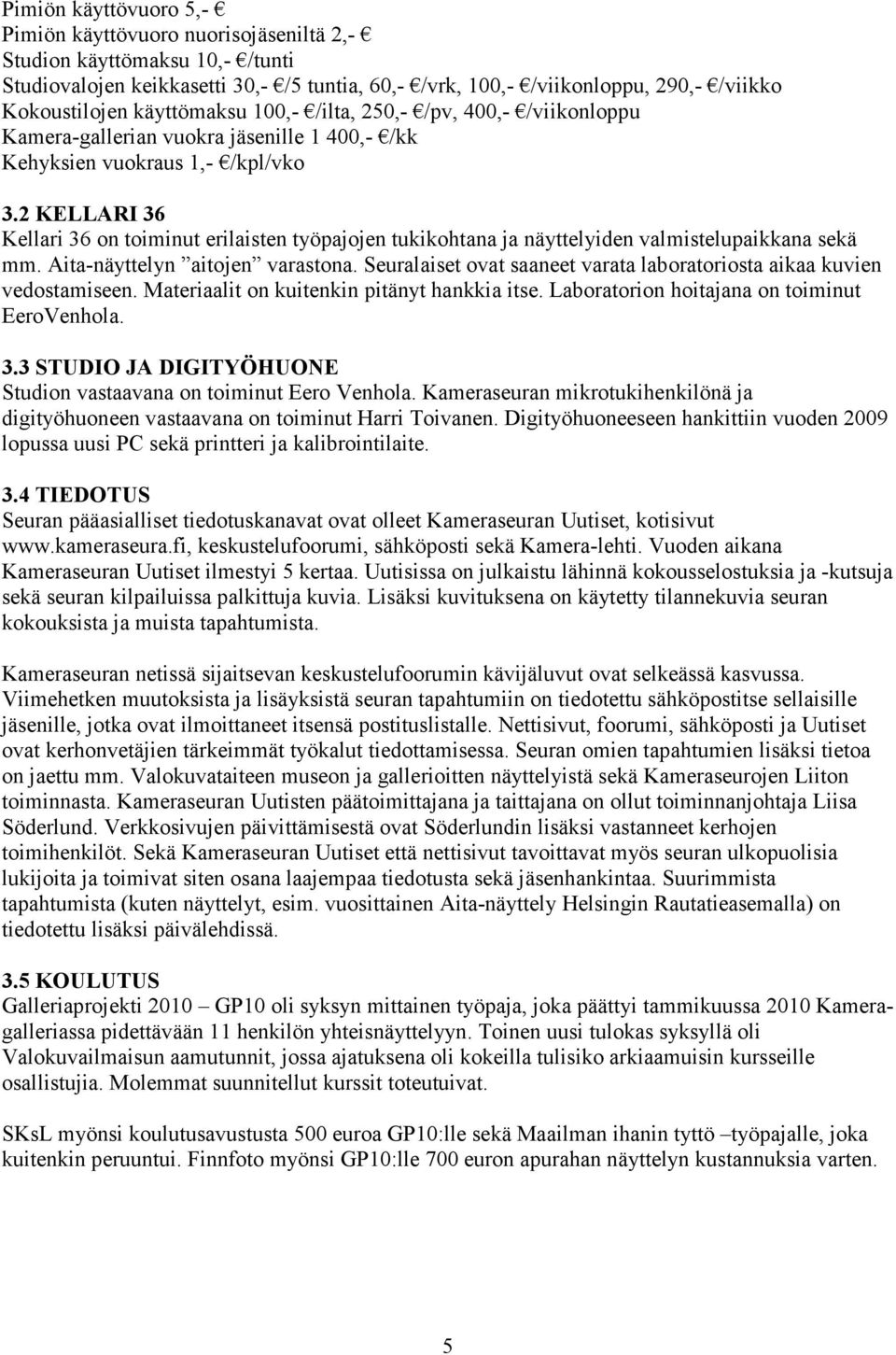 2 KELLARI 36 Kellari 36 on toiminut erilaisten työpajojen tukikohtana ja näyttelyiden valmistelupaikkana sekä mm. Aita-näyttelyn aitojen varastona.