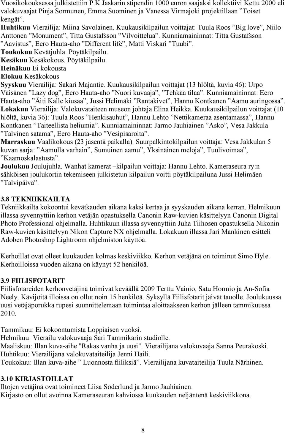 Kunniamaininnat: Titta Gustafsson Aavistus, Eero Hauta-aho Different life, Matti Viskari Tuubi. Toukokuu Kevätjuhla. Pöytäkilpailu.