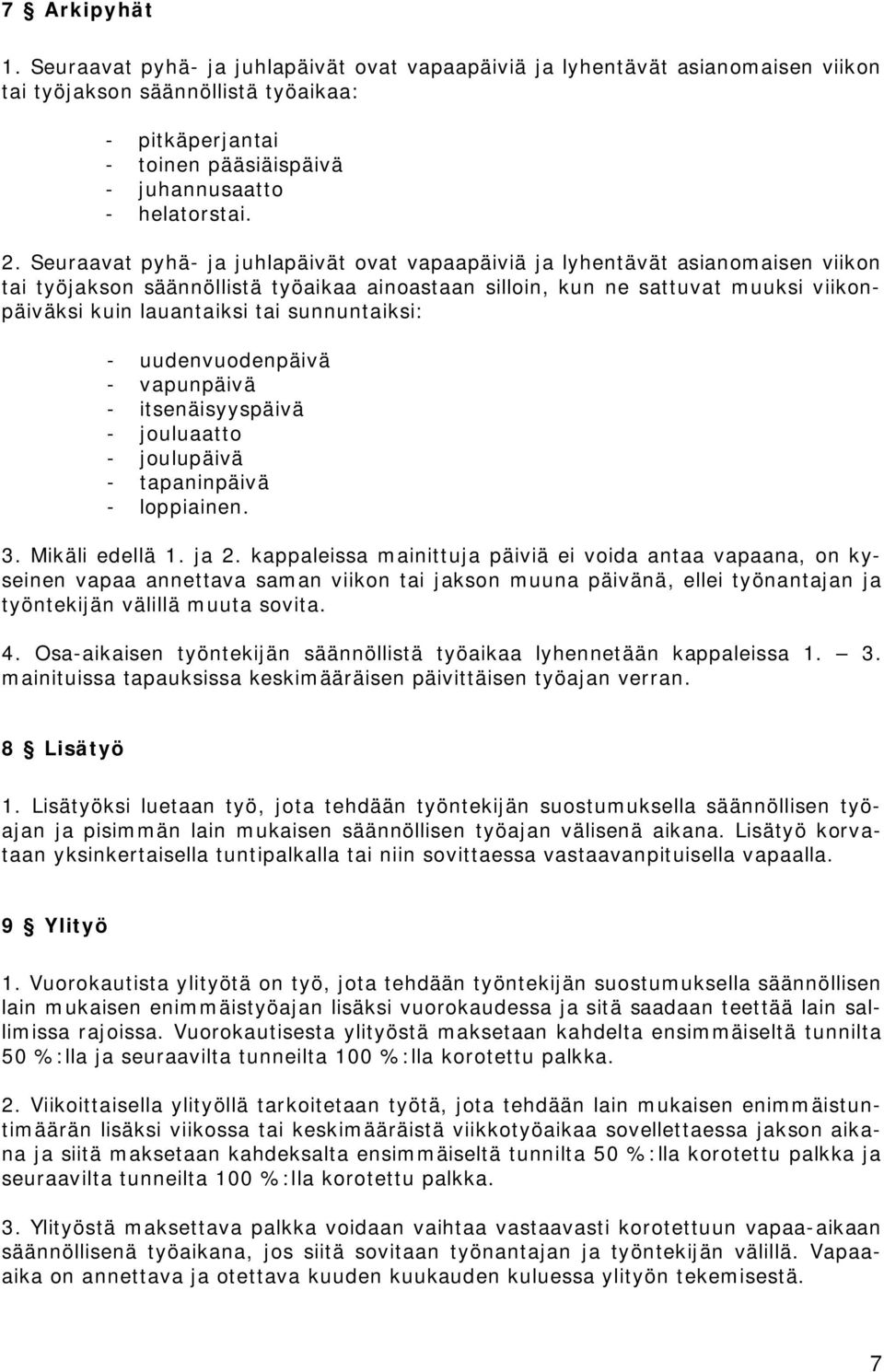 Seuraavat pyhä- ja juhlapäivät ovat vapaapäiviä ja lyhentävät asianomaisen viikon tai työjakson säännöllistä työaikaa ainoastaan silloin, kun ne sattuvat muuksi viikonpäiväksi kuin lauantaiksi tai