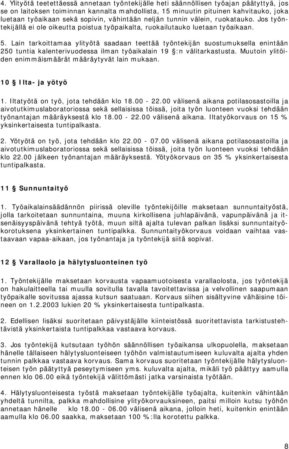 Lain tarkoittamaa ylityötä saadaan teettää työntekijän suostumuksella enintään 250 tuntia kalenterivuodessa ilman työaikalain 19 :n välitarkastusta.