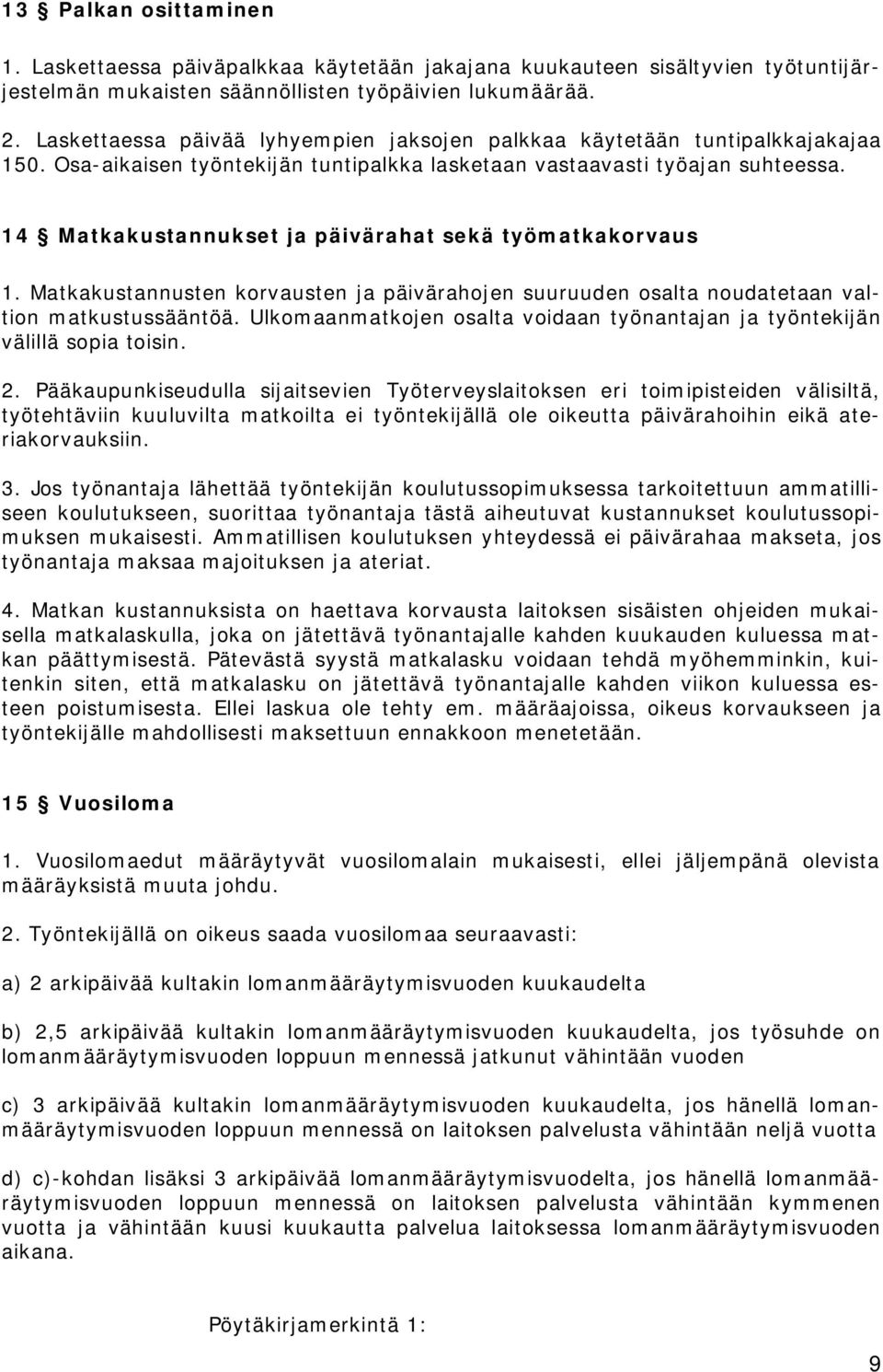14 Matkakustannukset ja päivärahat sekä työmatkakorvaus 1. Matkakustannusten korvausten ja päivärahojen suuruuden osalta noudatetaan valtion matkustussääntöä.