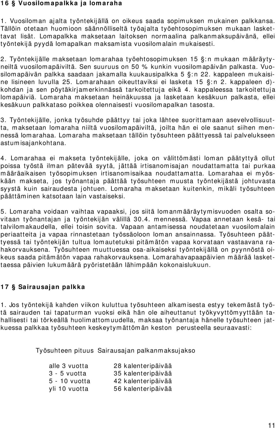 Lomapalkka maksetaan laitoksen normaalina palkanmaksupäivänä, ellei työntekijä pyydä lomapalkan maksamista vuosilomalain mukaisesti. 2.