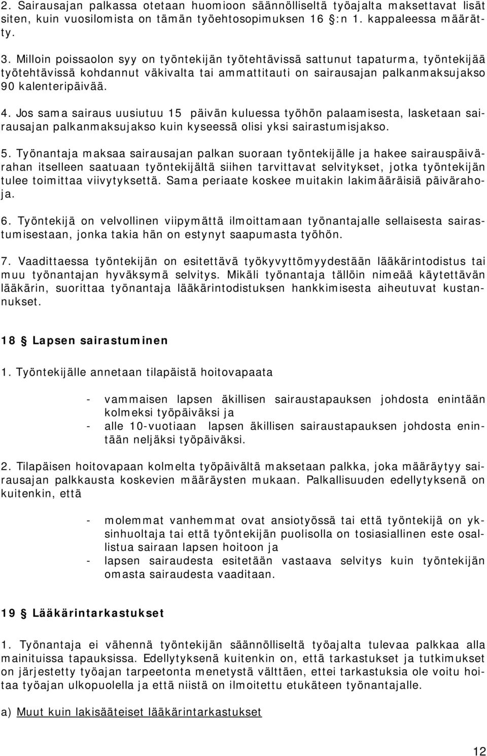 Jos sama sairaus uusiutuu 15 päivän kuluessa työhön palaamisesta, lasketaan sairausajan palkanmaksujakso kuin kyseessä olisi yksi sairastumisjakso. 5.