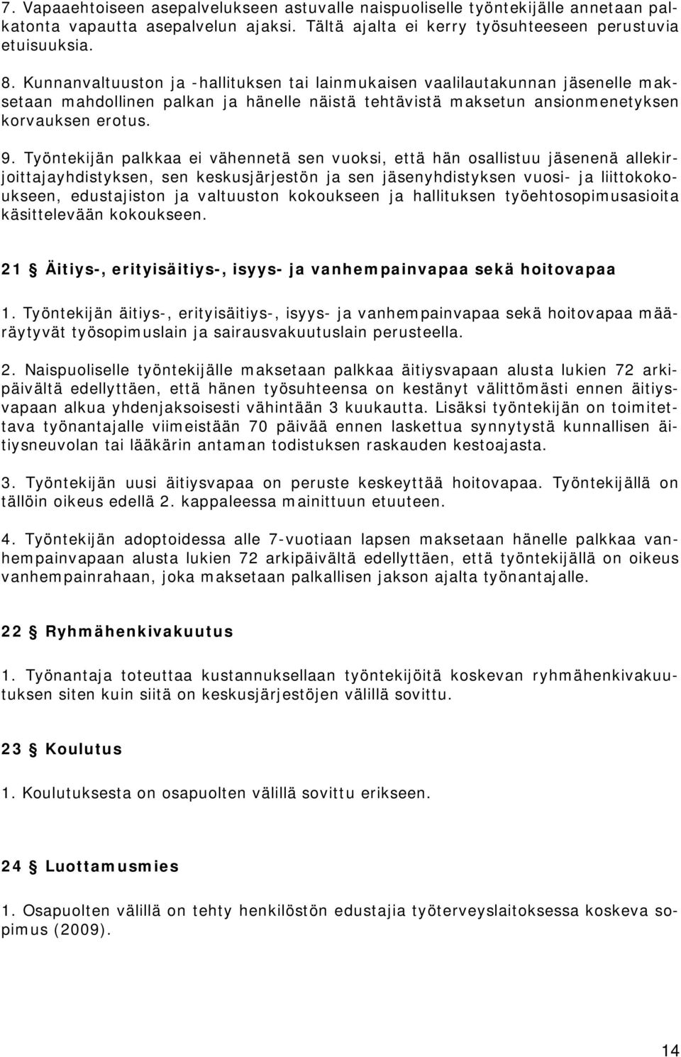 Työntekijän palkkaa ei vähennetä sen vuoksi, että hän osallistuu jäsenenä allekirjoittajayhdistyksen, sen keskusjärjestön ja sen jäsenyhdistyksen vuosi- ja liittokokoukseen, edustajiston ja