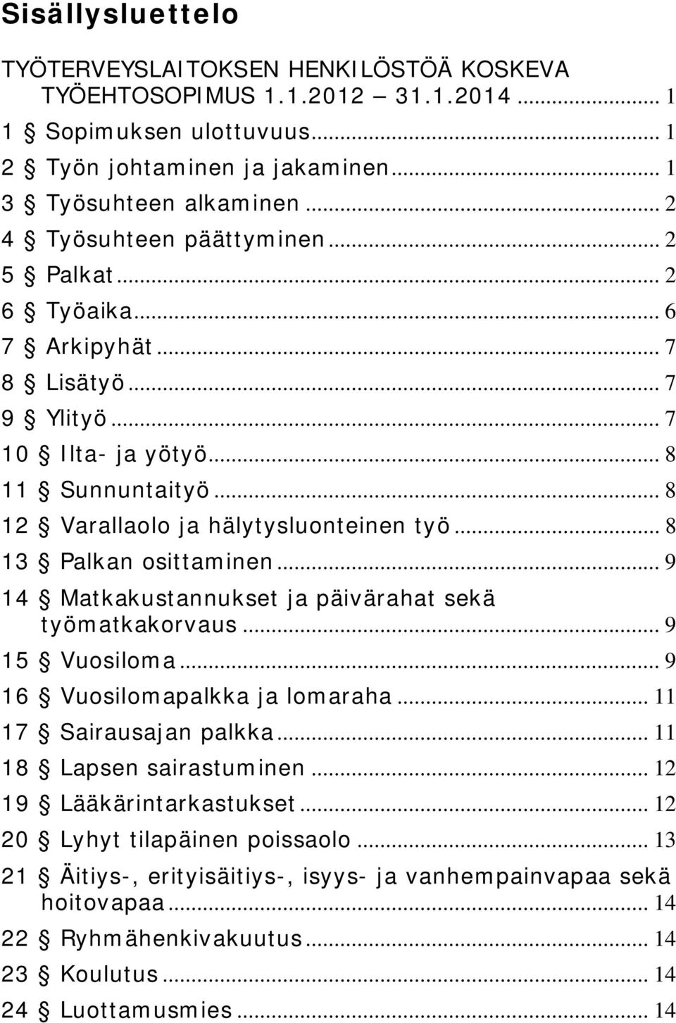 .. 8 13 Palkan osittaminen... 9 14 Matkakustannukset ja päivärahat sekä työmatkakorvaus... 9 15 Vuosiloma... 9 16 Vuosilomapalkka ja lomaraha... 11 17 Sairausajan palkka... 11 18 Lapsen sairastuminen.