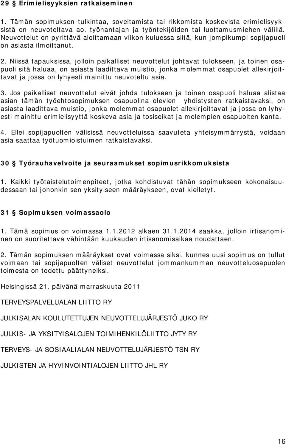 Niissä tapauksissa, jolloin paikalliset neuvottelut johtavat tulokseen, ja toinen osapuoli sitä haluaa, on asiasta laadittava muistio, jonka molemmat osapuolet allekirjoittavat ja jossa on lyhyesti