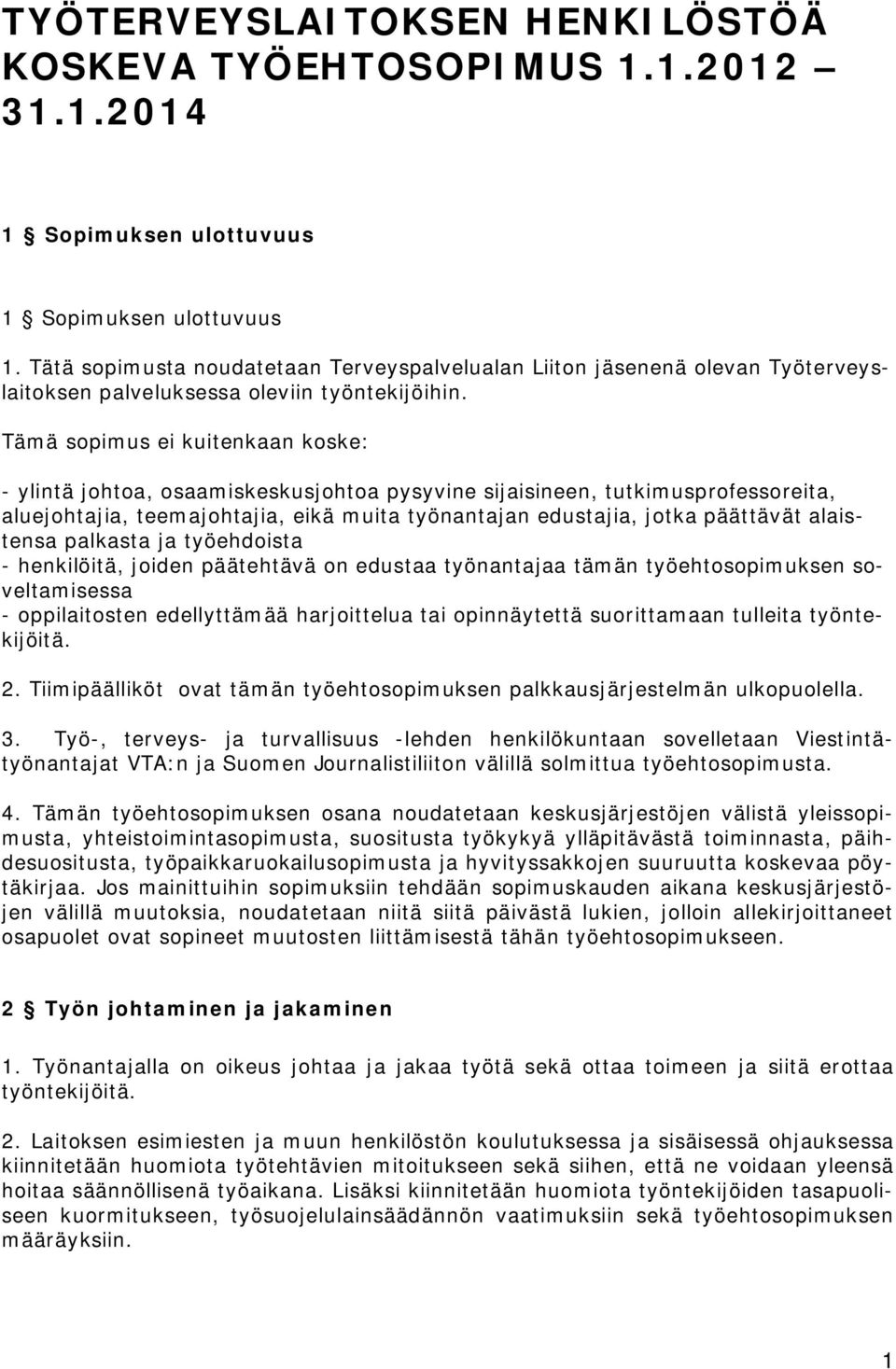 Tämä sopimus ei kuitenkaan koske: - ylintä johtoa, osaamiskeskusjohtoa pysyvine sijaisineen, tutkimusprofessoreita, aluejohtajia, teemajohtajia, eikä muita työnantajan edustajia, jotka päättävät