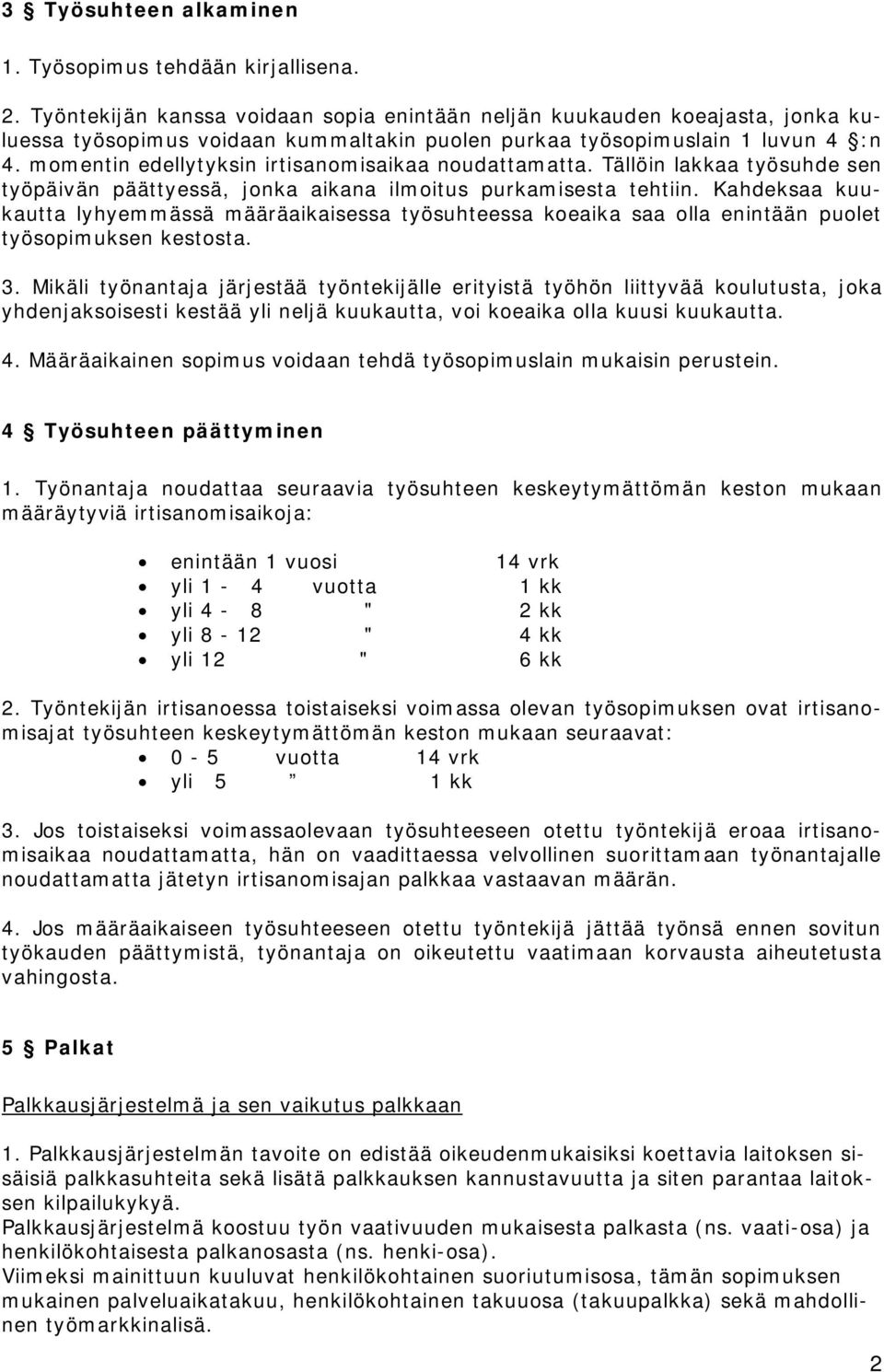 momentin edellytyksin irtisanomisaikaa noudattamatta. Tällöin lakkaa työsuhde sen työpäivän päättyessä, jonka aikana ilmoitus purkamisesta tehtiin.