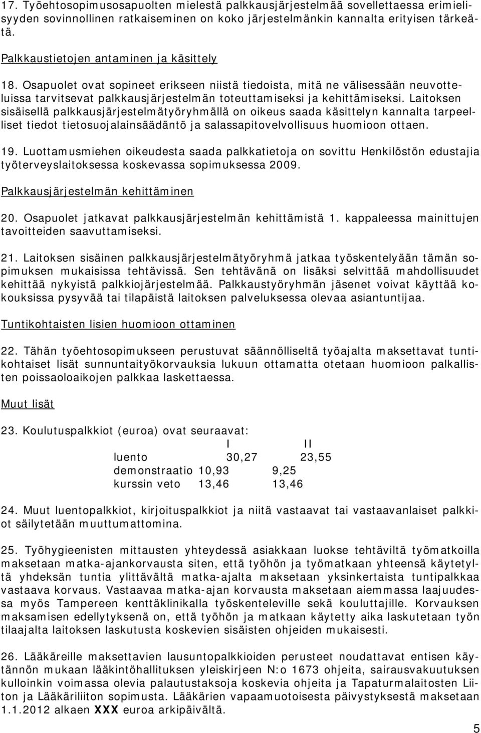 Laitoksen sisäisellä palkkausjärjestelmätyöryhmällä on oikeus saada käsittelyn kannalta tarpeelliset tiedot tietosuojalainsäädäntö ja salassapitovelvollisuus huomioon ottaen. 19.