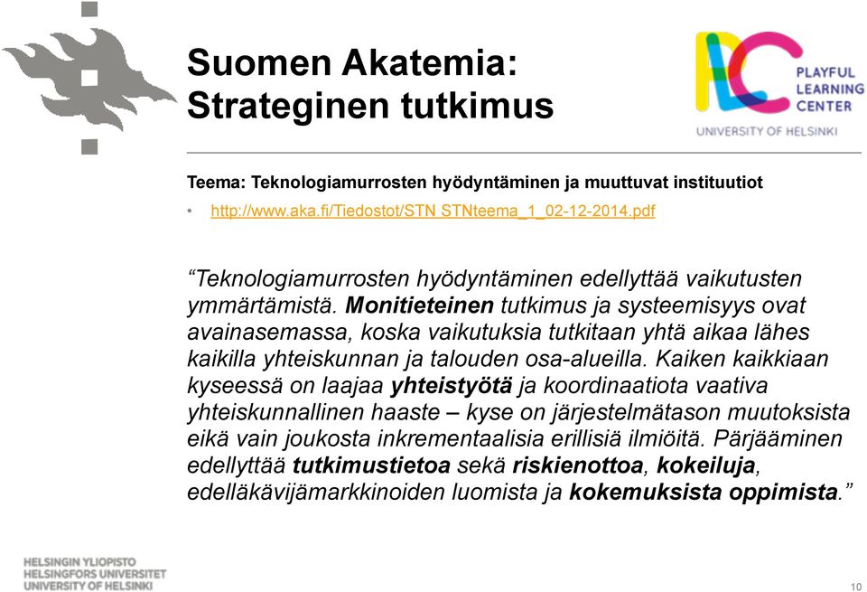 Monitieteinen tutkimus ja systeemisyys ovat avainasemassa, koska vaikutuksia tutkitaan yhtä aikaa lähes kaikilla yhteiskunnan ja talouden osa-alueilla.