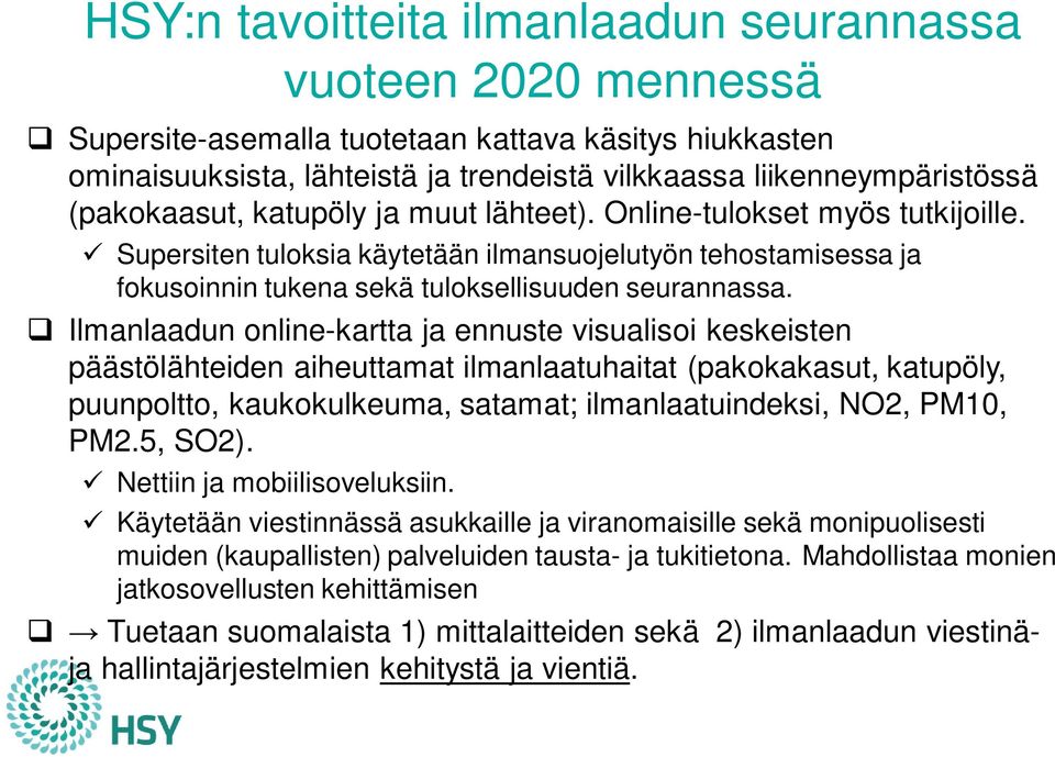 q Ilmanlaadun online-kartta ja ennuste visualisoi keskeisten päästölähteiden aiheuttamat ilmanlaatuhaitat (pakokakasut, katupöly, puunpoltto, kaukokulkeuma, satamat; ilmanlaatuindeksi, NO2, PM10, PM2.