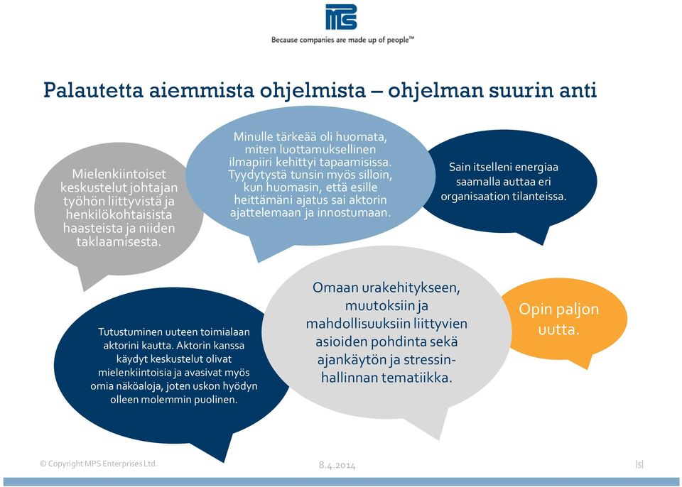 Tyydytystä tunsin myös silloin, kun huomasin, että esille heittämäni ajatus sai aktorin ajattelemaan ja innostumaan. Sain itselleni energiaa saamalla auttaa eri organisaation tilanteissa.