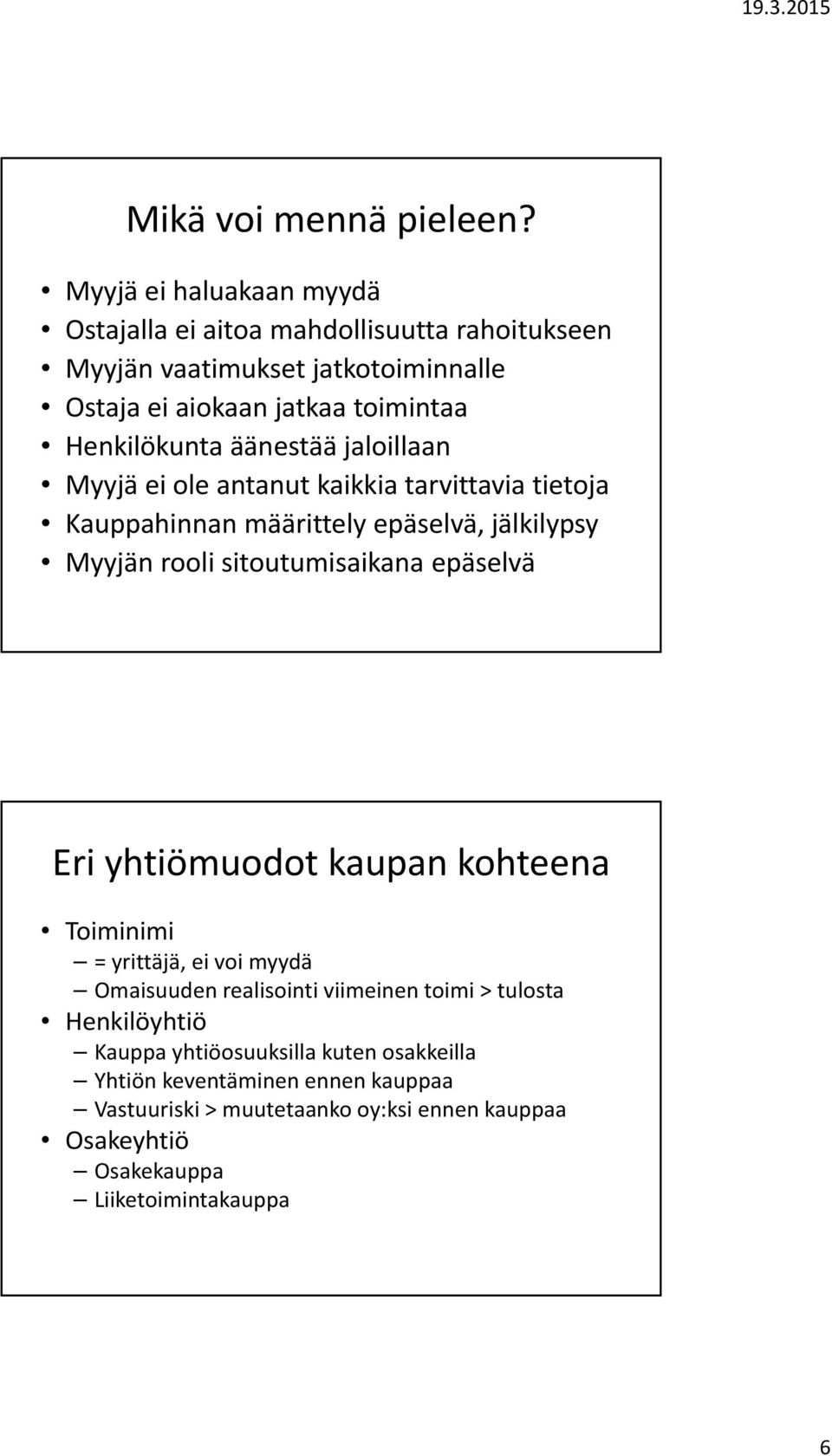 äänestää jaloillaan Myyjä ei ole antanut kaikkia tarvittavia tietoja Kauppahinnan määrittely epäselvä, jälkilypsy Myyjän rooli sitoutumisaikana epäselvä Eri