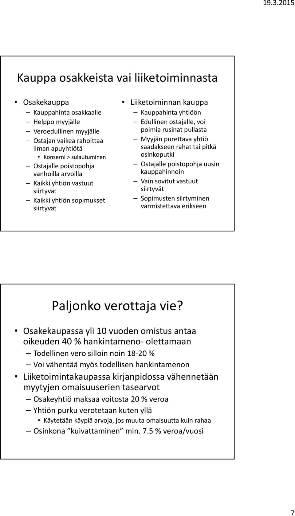 purettava yhtiö saadakseen rahat tai pitkä osinkoputki Ostajalle poistopohja uusin kauppahinnoin Vain sovitut vastuut siirtyvät Sopimusten siirtyminen varmistettava erikseen Paljonko verottaja vie?